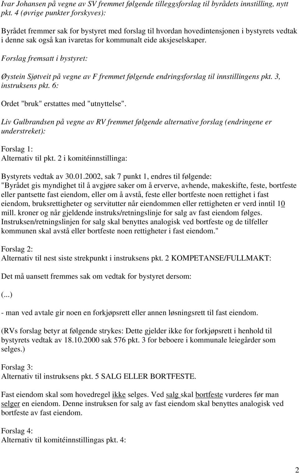 Forslag fremsatt i bystyret: Øystein Sjøtveit på vegne av F fremmet følgende endringsforslag til innstillingens pkt. 3, instruksens pkt. 6: Ordet "bruk" erstattes med "utnyttelse".