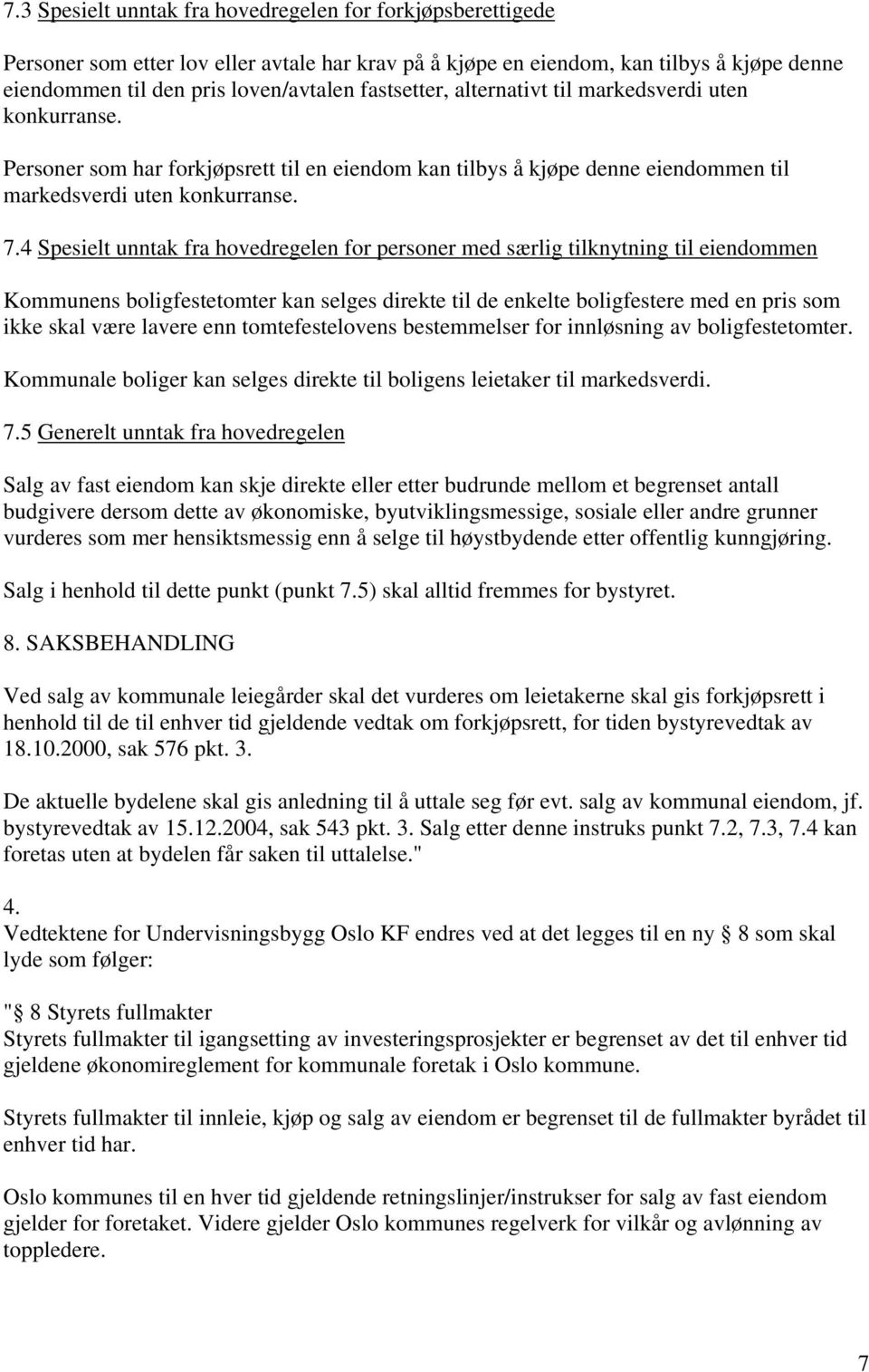 4 Spesielt unntak fra hovedregelen for personer med særlig tilknytning til eiendommen Kommunens boligfestetomter kan selges direkte til de enkelte boligfestere med en pris som ikke skal være lavere