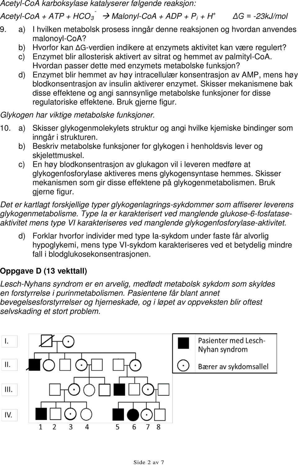 c) Enzymet blir allosterisk aktivert av sitrat og hemmet av palmityl-coa. Hvordan passer dette med enzymets metabolske funksjon?