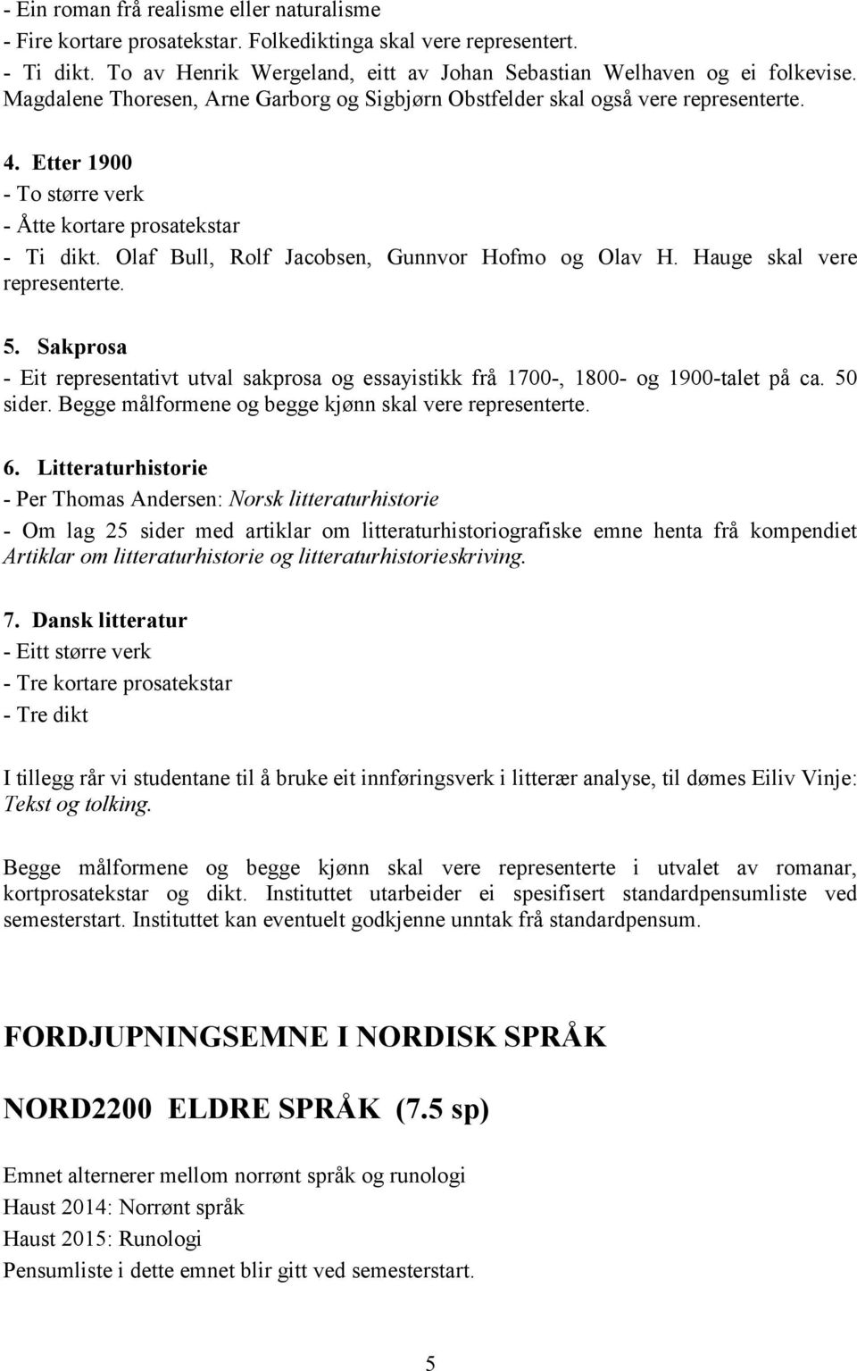 Olaf Bull, Rolf Jacobsen, Gunnvor Hofmo og Olav H. Hauge skal vere representerte. 5. Sakprosa - Eit representativt utval sakprosa og essayistikk frå 1700-, 1800- og 1900-talet på ca. 50 sider.