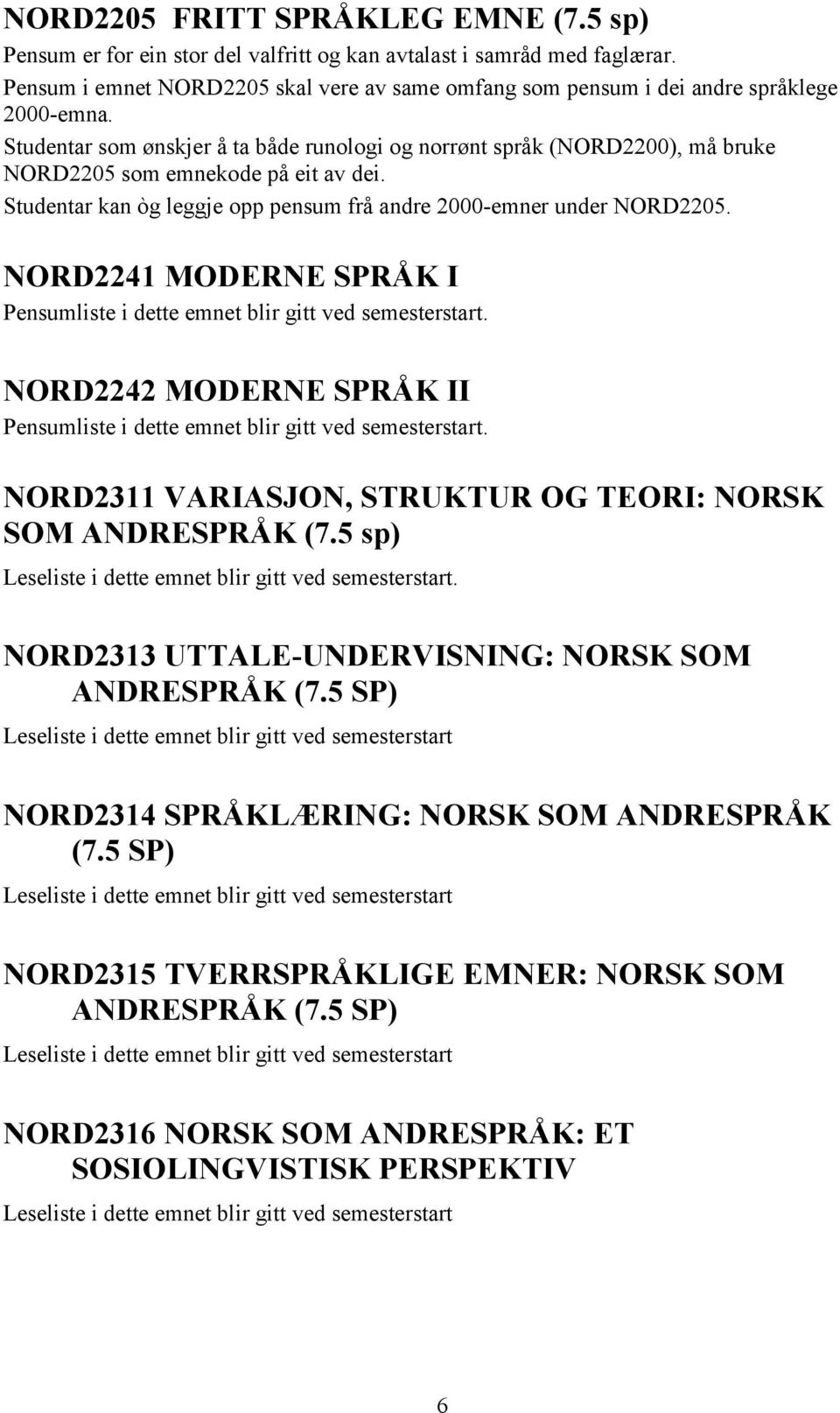 Studentar som ønskjer å ta både runologi og norrønt språk (NORD2200), må bruke NORD2205 som emnekode på eit av dei. Studentar kan òg leggje opp pensum frå andre 2000-emner under NORD2205.