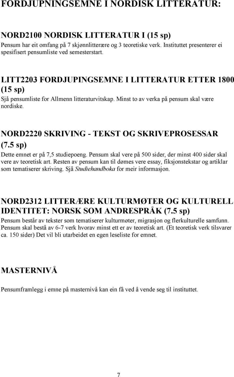 Minst to av verka på pensum skal være nordiske. NORD2220 SKRIVING - TEKST OG SKRIVEPROSESSAR (7.5 sp) Dette emnet er på 7,5 studiepoeng.