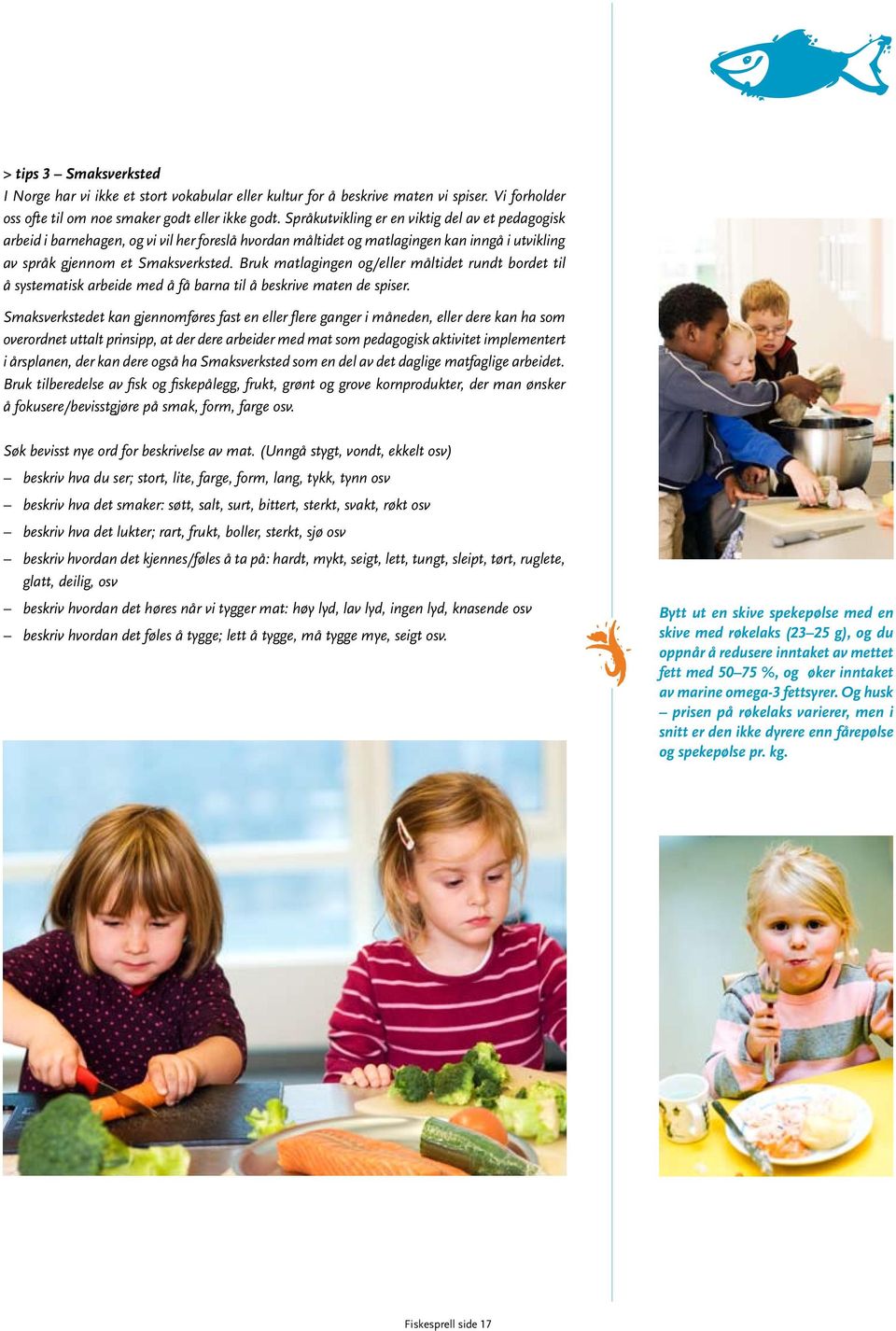 Bruk matlagingen og/eller måltidet rundt bordet til å systematisk arbeide med å få barna til å beskrive maten de spiser.