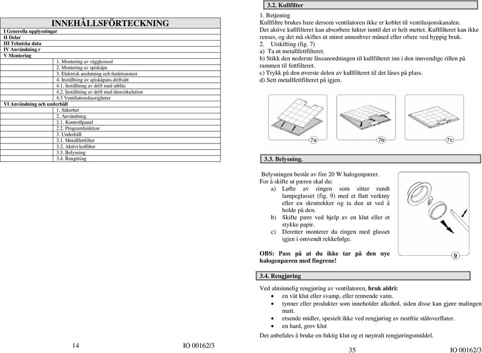 Användning 2.1. Kontrollpanel 2.2. Programfunktion 3. Underhåll 3.1. Metallfettfilter 3.2. Aktivt kolfilter 3.3. Belysning 3.4. Rengöring 3.2. Kullfilter 1.