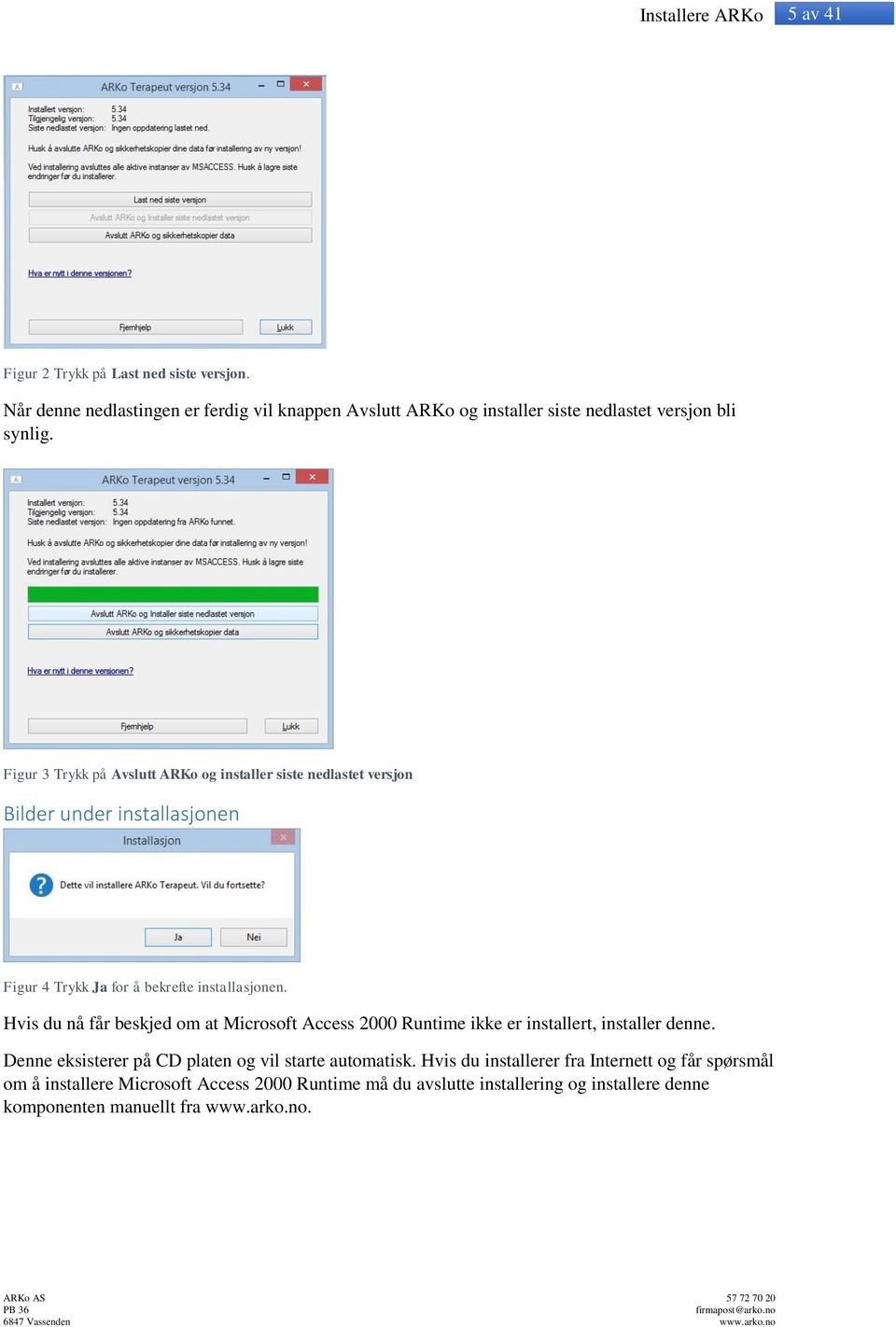 Figur 3 Trykk på Avslutt ARKo og installer siste nedlastet versjon Bilder under installasjonen Figur 4 Trykk Ja for å bekrefte installasjonen.