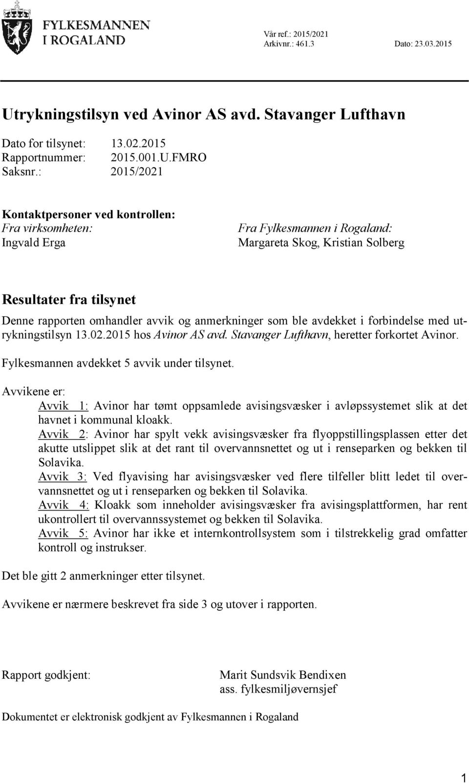 anmerkninger som ble avdekket i forbindelse med utrykningstilsyn 13.02.2015 hos Avinor AS avd. Stavanger Lufthavn, heretter forkortet Avinor. Fylkesmannen avdekket 5 avvik under tilsynet.