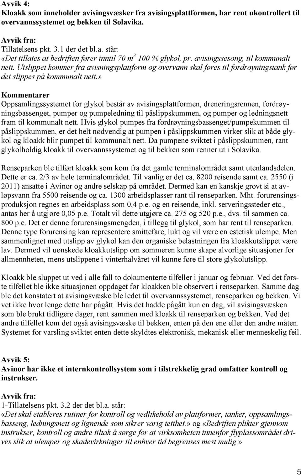 » Kommentarer Oppsamlingssystemet for glykol består av avisingsplattformen, dreneringsrennen, fordrøyningsbassenget, pumper og pumpeledning til påslippskummen, og pumper og ledningsnett fram til