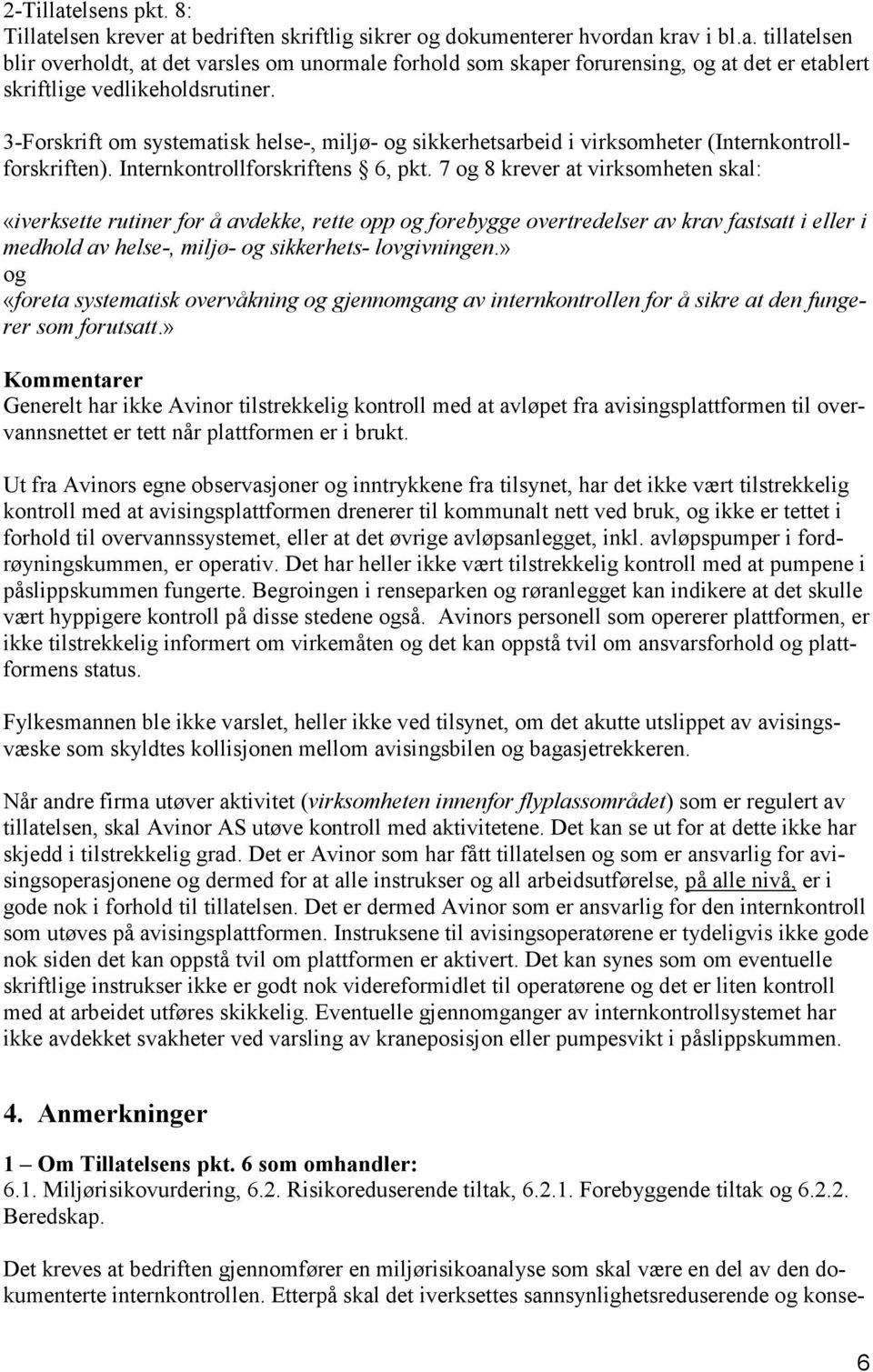 7 og 8 krever at virksomheten skal: «iverksette rutiner for å avdekke, rette opp og forebygge overtredelser av krav fastsatt i eller i medhold av helse-, miljø- og sikkerhets- lovgivningen.