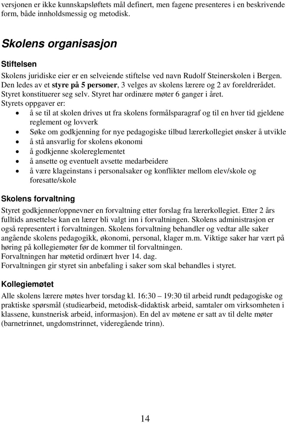 Den ledes av et styre på 5 personer, 3 velges av skolens lærere og 2 av foreldrerådet. Styret konstituerer seg selv. Styret har ordinære møter 6 ganger i året.