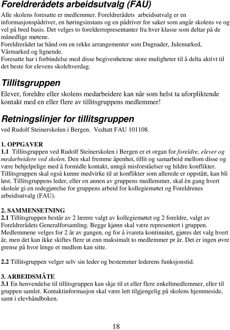 Det velges to forelderrepresentanter fra hver klasse som deltar på de månedlige møtene. Foreldrerådet tar hånd om en rekke arrangementer som Dugnader, Julemarked, Vårmarked og lignende.