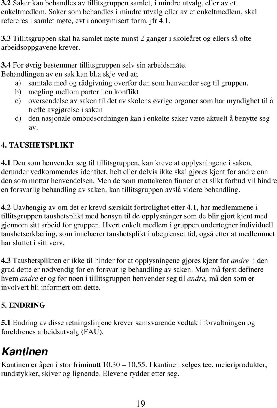 3 Tillitsgruppen skal ha samlet møte minst 2 ganger i skoleåret og ellers så ofte arbeidsoppgavene krever. 3.4 For øvrig bestemmer tillitsgruppen selv sin arbeidsmåte. Behandlingen av en sak kan bl.