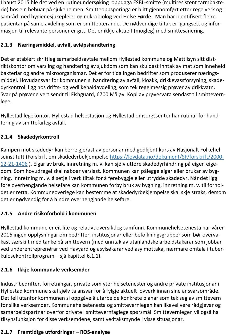 De nødvendige tiltak er igangsett og informasjon til relevante personer er gitt. Det er ikkje aktuelt (mogleg) med smittesanering. 2.1.