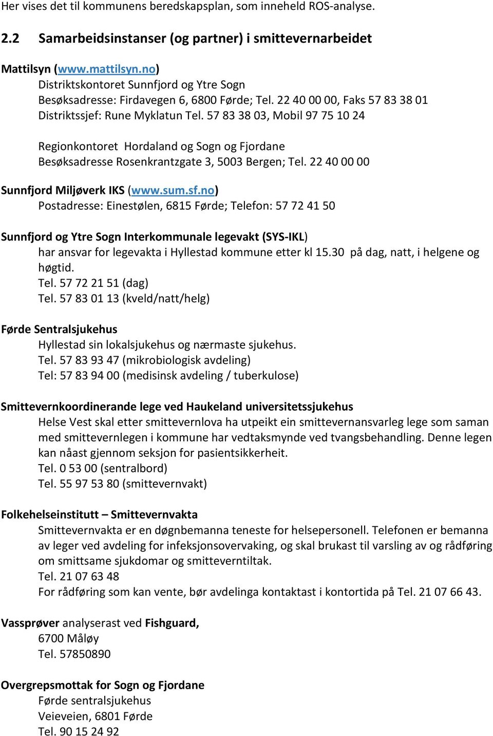 57 83 38 03, Mobil 97 75 10 24 Regionkontoret Hordaland og Sogn og Fjordane Besøksadresse Rosenkrantzgate 3, 5003 Bergen; Tel. 22 40 00 00 Sunnfjord Miljøverk IKS (www.sum.sf.