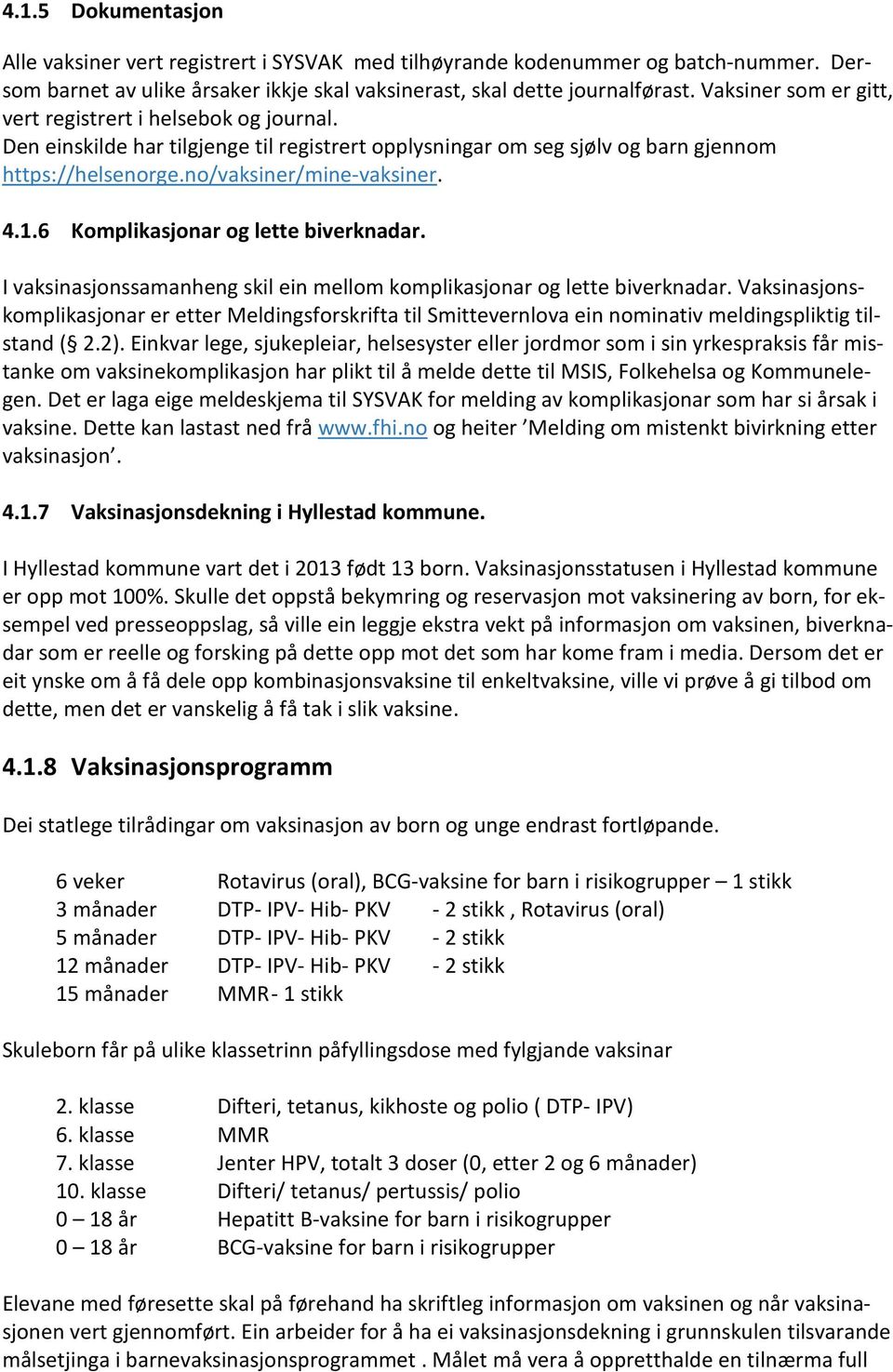 6 Komplikasjonar og lette biverknadar. I vaksinasjonssamanheng skil ein mellom komplikasjonar og lette biverknadar.