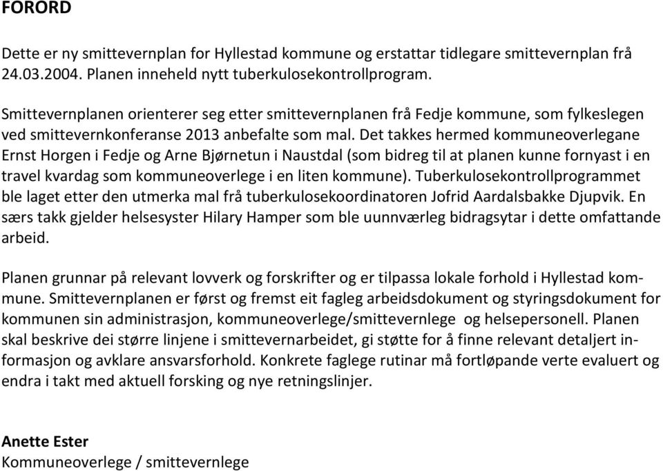 Det takkes hermed kommuneoverlegane Ernst Horgen i Fedje og Arne Bjørnetun i Naustdal (som bidreg til at planen kunne fornyast i en travel kvardag som kommuneoverlege i en liten kommune).