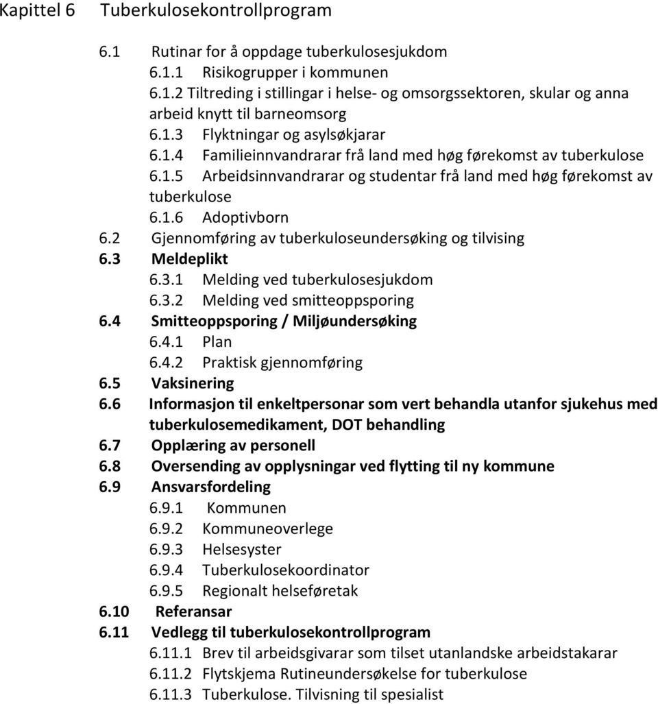 2 Gjennomføring av tuberkuloseundersøking og tilvising 6.3 Meldeplikt 6.3.1 Melding ved tuberkulosesjukdom 6.3.2 Melding ved smitteoppsporing 6.4 Smitteoppsporing / Miljøundersøking 6.4.1 Plan 6.4.2 Praktisk gjennomføring 6.