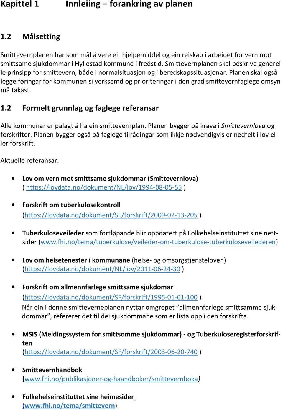 Smittevernplanen skal beskrive generelle prinsipp for smittevern, både i normalsituasjon og i beredskapssituasjonar.