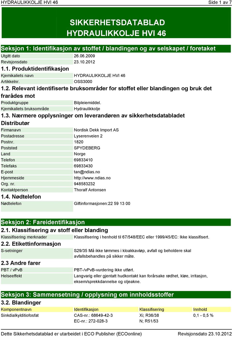 Kjemikaliets bruksområde Hydraulikkolje 1.3. Nærmere opplysninger om leverandøren av sikkerhetsdatabladet Distributør Firmanavn Nordisk Dekk Import AS Postadresse Lyserenveien 2 Postnr.