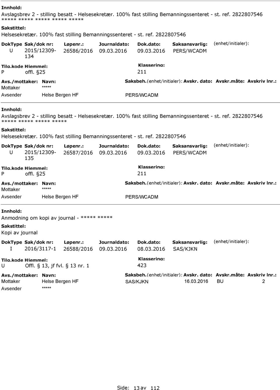 2822807546 ***** Helsesekretær. 100% fast stilling Bemanningssenteret - st. ref. 2822807546 2015/12309-135 26587/2016 ERS/WCADM Avs./mottaker: Navn: Saksbeh. Avskr. dato: Avskr.måte: Avskriv lnr.