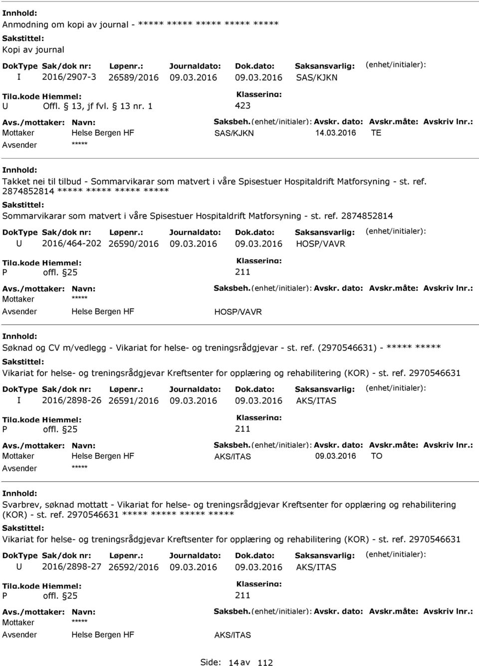 2874852814 ***** Sommarvikarar som matvert i våre Spisestuer Hospitaldrift Matforsyning - st. ref. 2874852814 2016/464-202 26590/2016 HOS/VAVR Avs./mottaker: Navn: Saksbeh. Avskr. dato: Avskr.