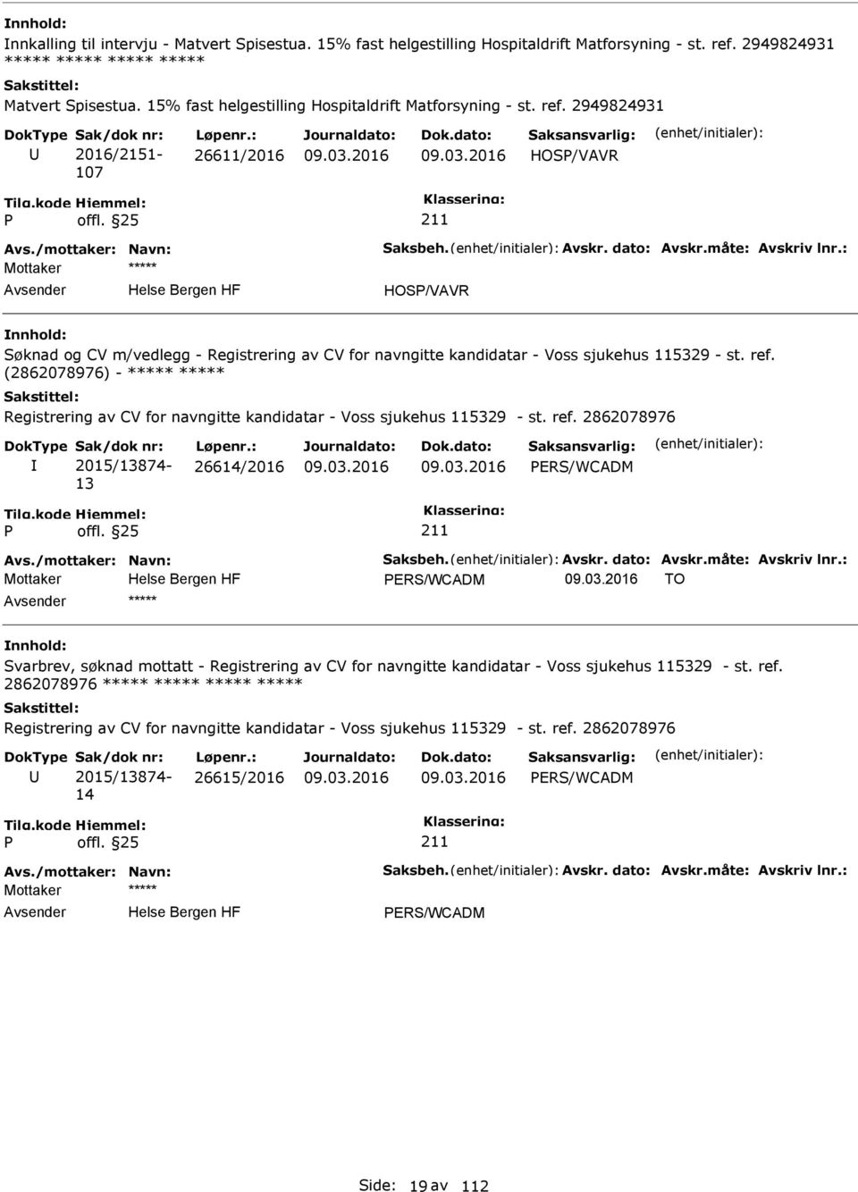 (2862078976) - ***** ***** Registrering av CV for navngitte kandidatar - Voss sjukehus 115329 - st. ref. 2862078976 2015/13874-13 26614/2016 ERS/WCADM Avs./mottaker: Navn: Saksbeh. Avskr. dato: Avskr.