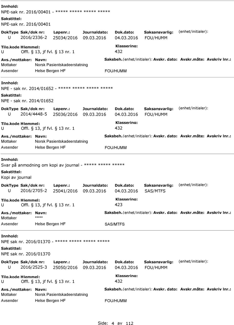 måte: Avskriv lnr.: Mottaker Norsk asientskadeerstatning FO/HMM Svar på anmodning om kopi av journal - Kopi av journal 2016/2705-2 25041/2016 04.03.2016 SAS/MTFS 423 Avs./mottaker: Navn: Saksbeh.