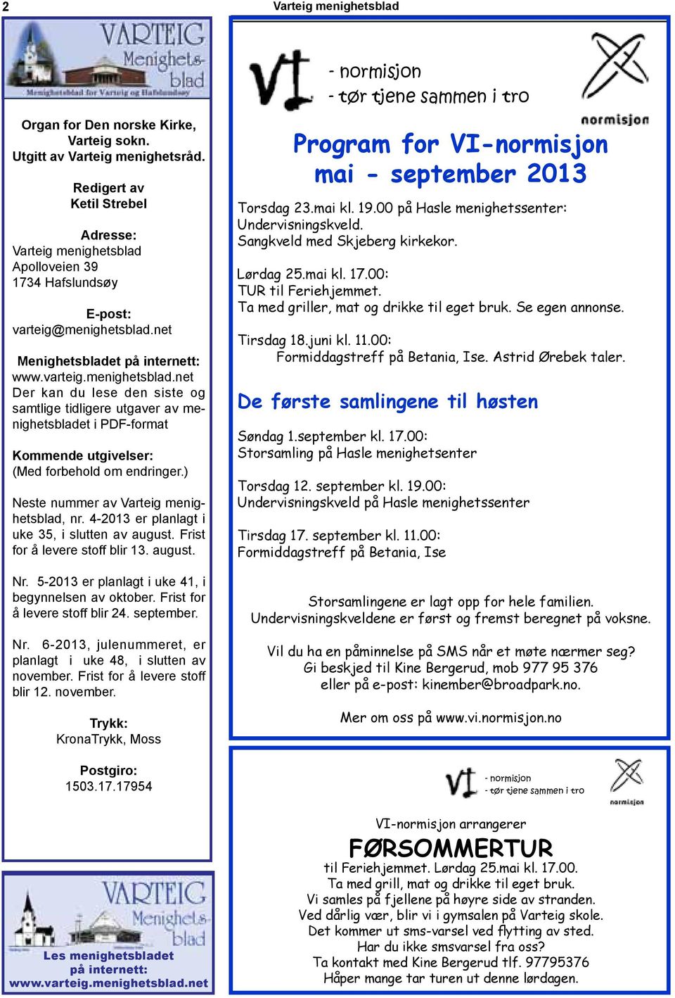 ) Neste nummer av Varteig menighetsblad, nr. 4-2013 er planlagt i uke 35, i slutten av august. Frist for å levere stoff blir 13. august. Nr. 5-2013 er planlagt i uke 41, i begynnelsen av oktober.