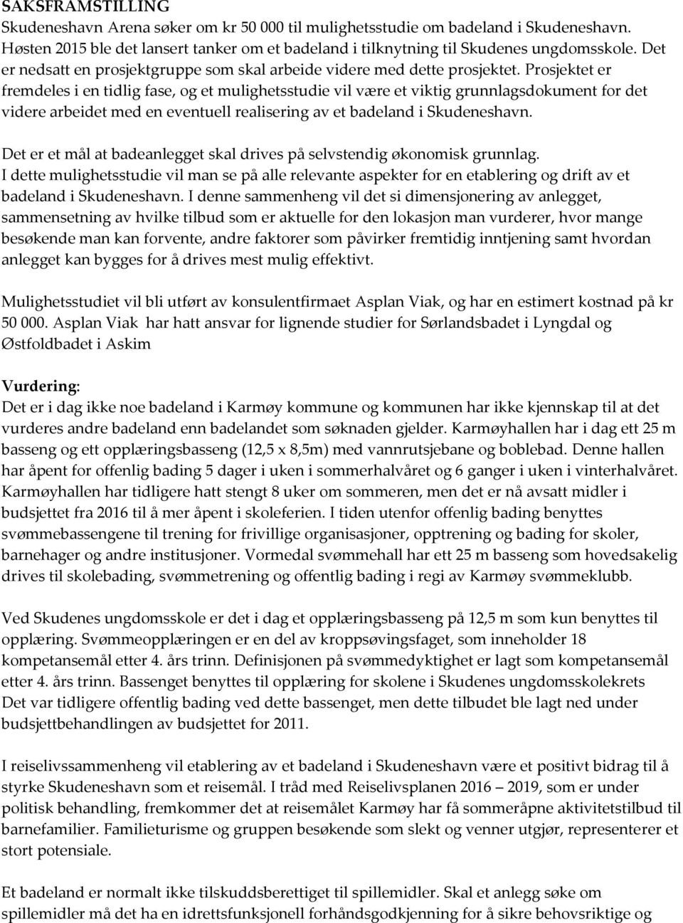 Prosjektet er fremdeles i en tidlig fase, og et mulighetsstudie vil være et viktig grunnlagsdokument for det videre arbeidet med en eventuell realisering av et badeland i Skudeneshavn.