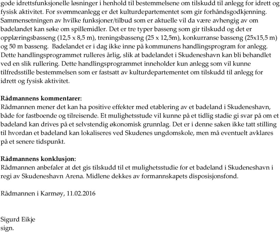 Det er tre typer basseng som gir tilskudd og det er opplæringsbasseng (12,5 x 8,5 m), treningsbasseng (25 x 12,5m), konkurranse basseng (25x15,5 m) og 50 m basseng.