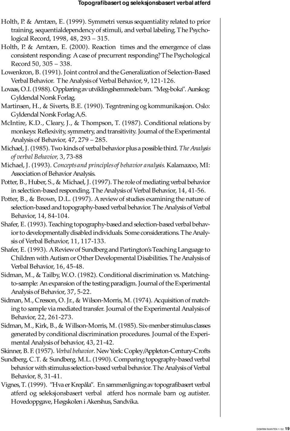 The Psychological Record 50, 305 338. Lowenkron, B. (1991). Joint control and the Generalization of Selection-Based Verbal Behavior. The Analysis of Verbal Behavior, 9, 121-126. Lovaas, O.I. (1988).