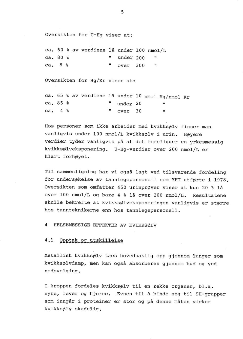 HØyere verder tyder vanlgvs på at det forelgger en yrkesmessg kvkksølveksponerng. U-Hg-verder over 200 nmol/l er klart forhøyet.