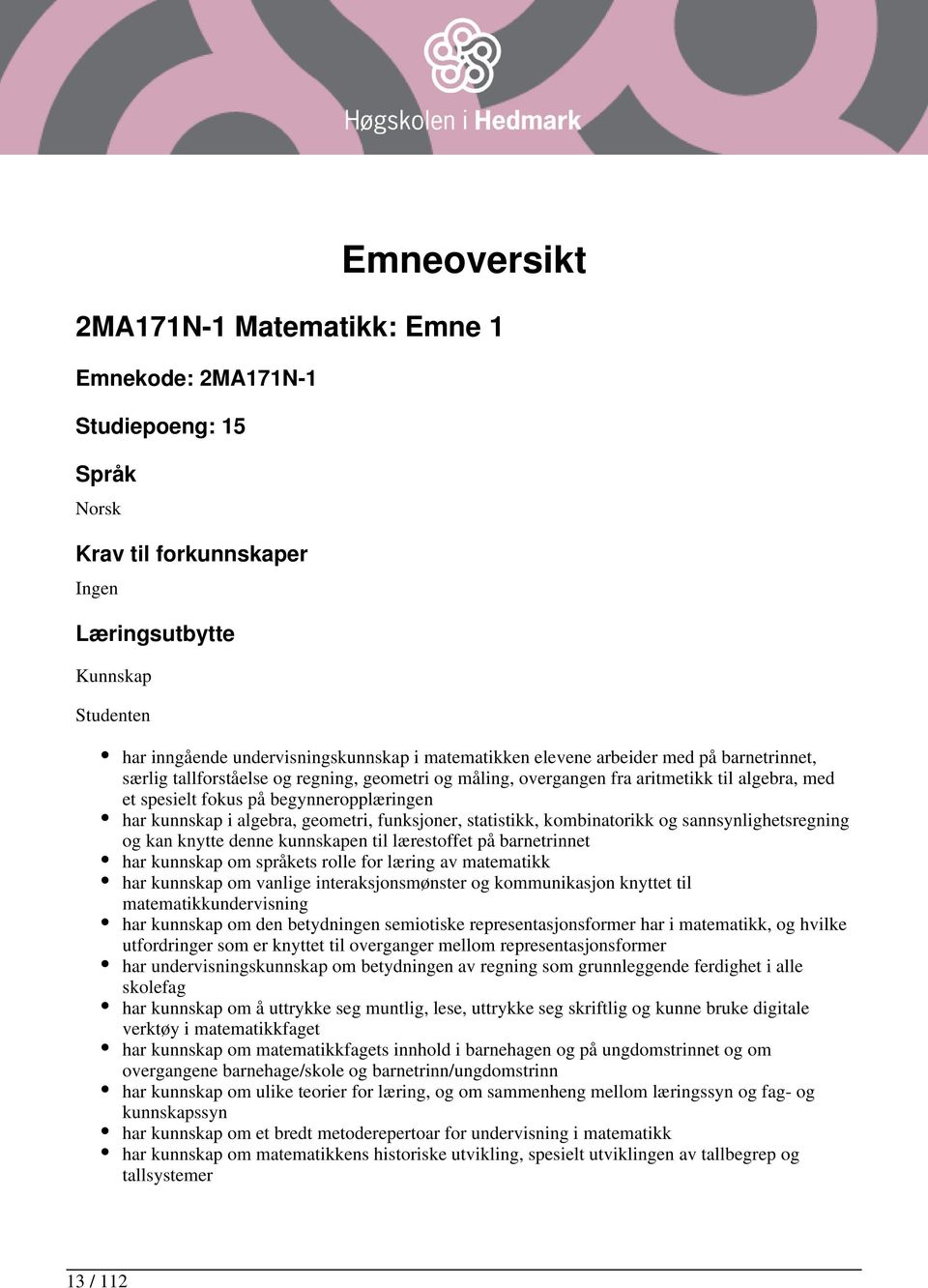 kunnskap i algebra, geometri, funksjoner, statistikk, kombinatorikk og sannsynlighetsregning og kan knytte denne kunnskapen til lærestoffet på barnetrinnet har kunnskap om språkets rolle for læring