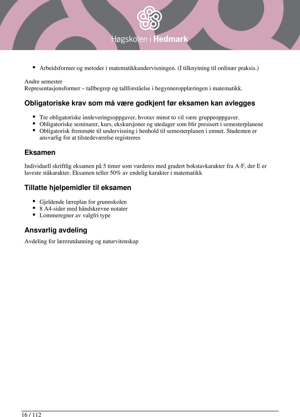 Obligatoriske seminarer, kurs, ekskursjoner og utedager som blir presisert i semesterplanene Obligatorisk fremmøte til undervisning i henhold til semesterplanen i emnet.