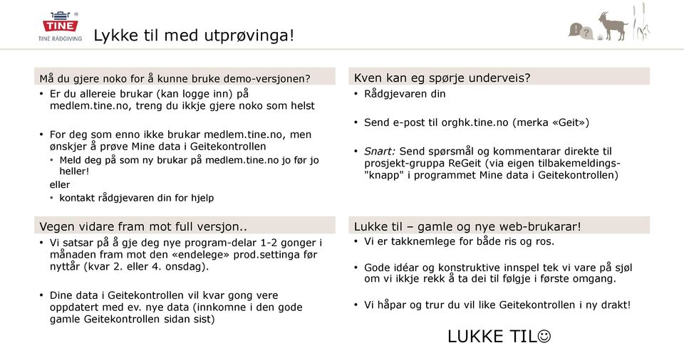 eller kontakt rådgjevaren din for hjelp Vegen vidare fram mot full versjon.. Vi satsar på å gje deg nye program-delar 1-2 gonger i månaden fram mot den «endelege» prod.settinga før nyttår (kvar 2.