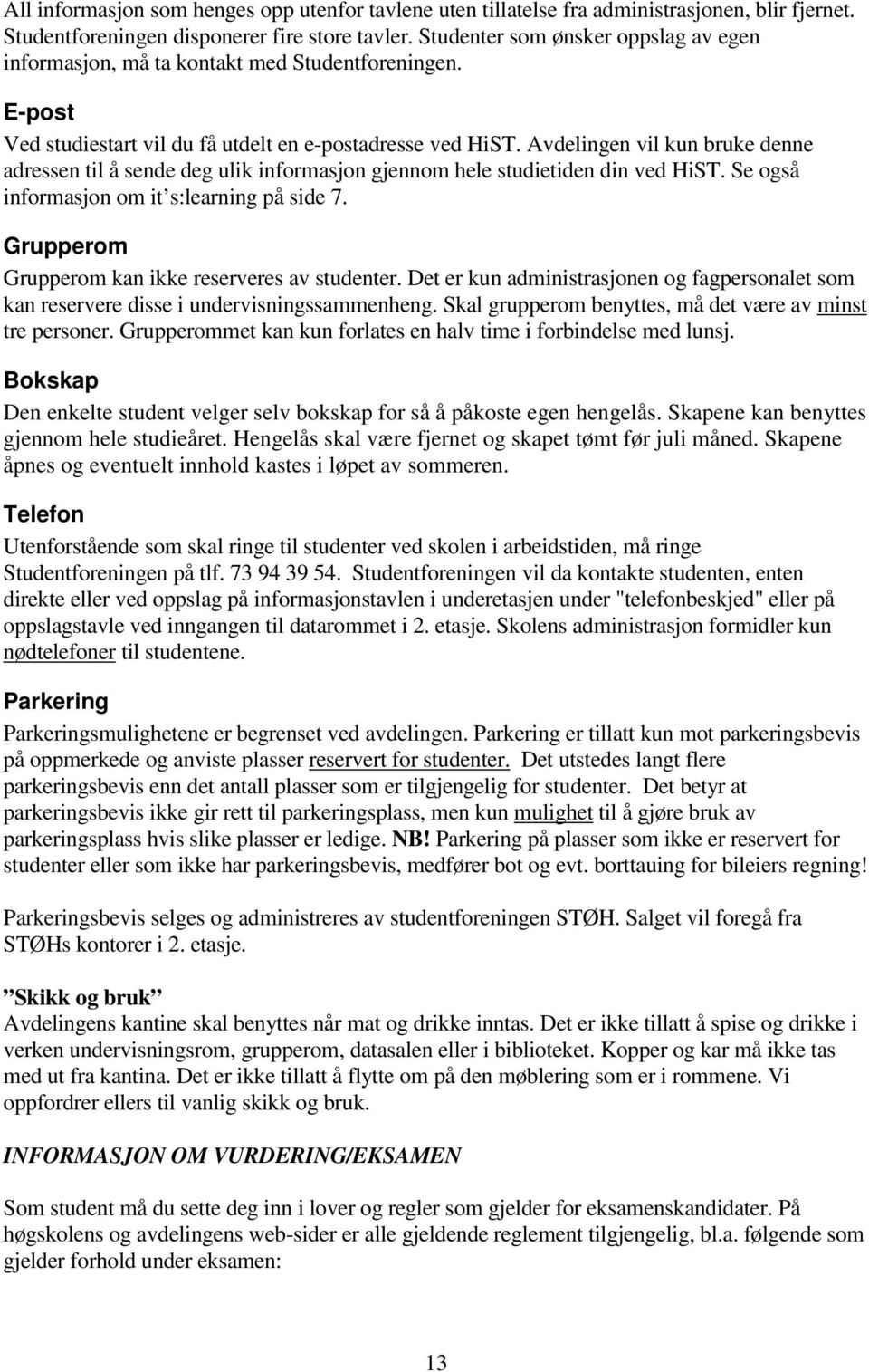 Avdelingen vil kun bruke denne adressen til å sende deg ulik informasjon gjennom hele studietiden din ved HiST. Se også informasjon om it s:learning på side 7.