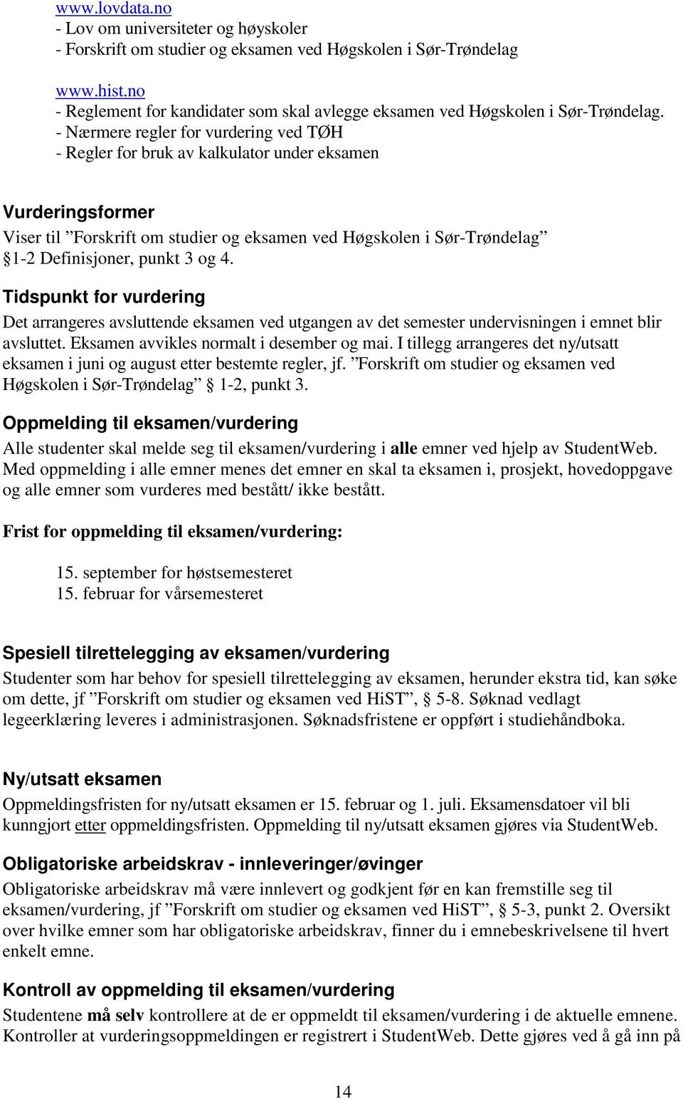 - Nærmere regler for vurdering ved TØH - Regler for bruk av kalkulator under eksamen Vurderingsformer Viser til Forskrift om studier og eksamen ved Høgskolen i Sør-Trøndelag 1-2 Definisjoner, punkt 3