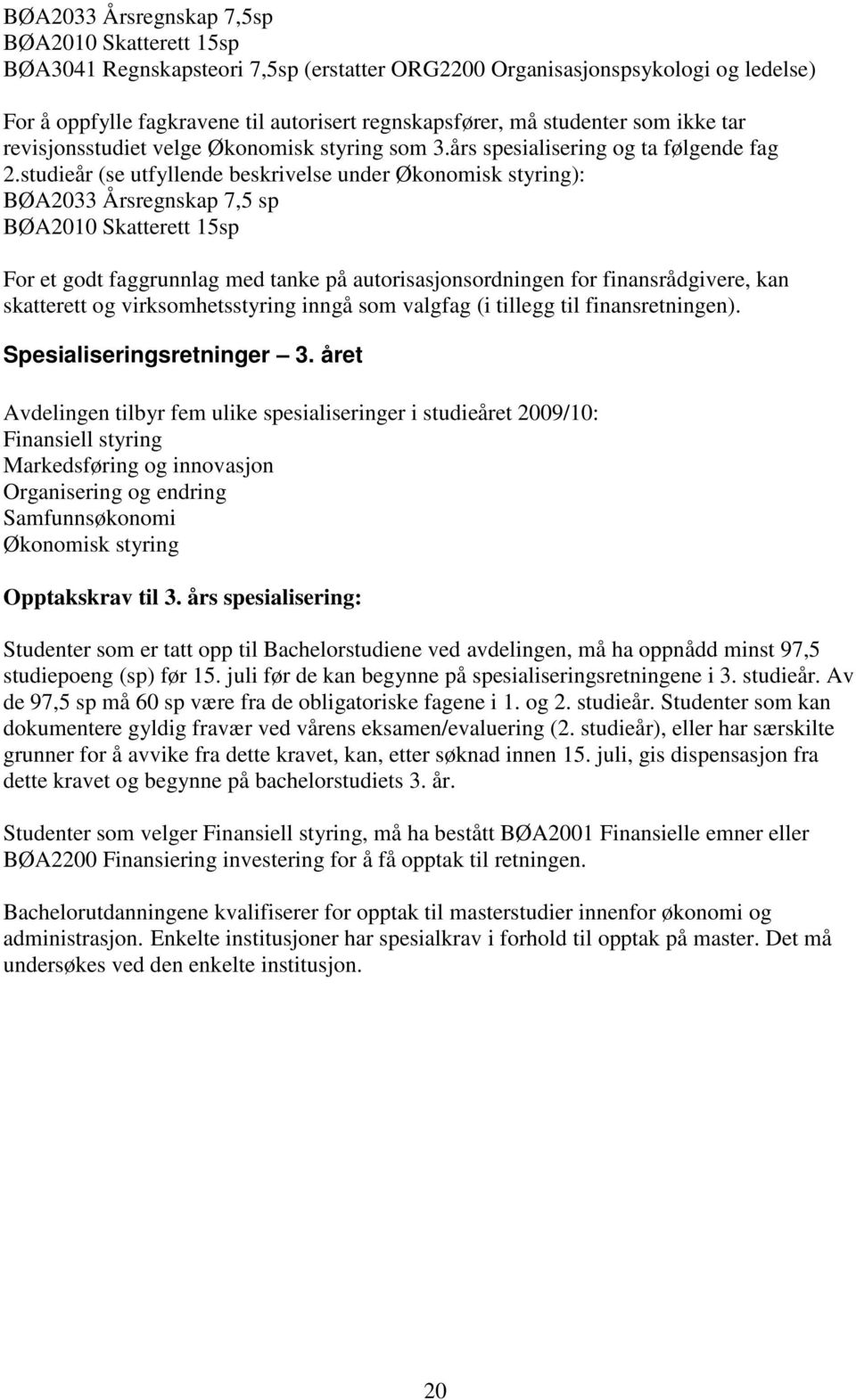 studieår (se utfyllende beskrivelse under Økonomisk styring): BØA2033 Årsregnskap 7,5 sp BØA2010 Skatterett 15sp For et godt faggrunnlag med tanke på autorisasjonsordningen for finansrådgivere, kan