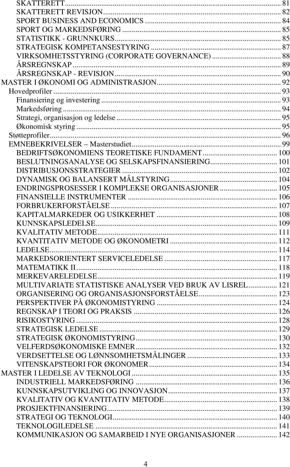 .. 93 Markedsføring... 94 Strategi, organisasjon og ledelse... 95 Økonomisk styring... 95 Støtteprofiler... 96 EMNEBEKRIVELSER Masterstudiet... 99 BEDRIFTSØKONOMIENS TEORETISKE FUNDAMENT.