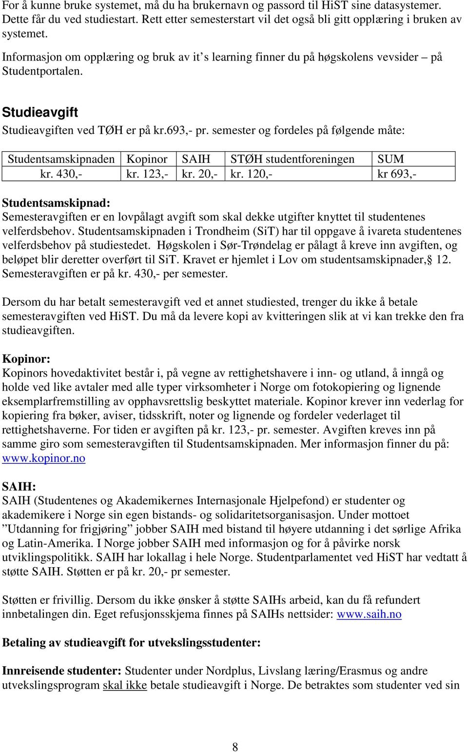 semester og fordeles på følgende måte: Studentsamskipnaden Kopinor SAIH STØH studentforeningen SUM kr. 430,- kr. 123,- kr. 20,- kr.