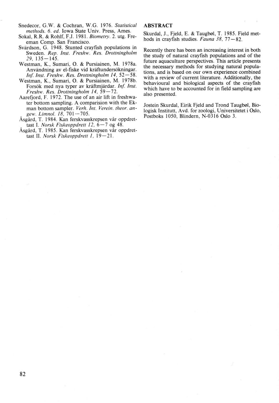 Freshw. Res. Drottningholm 14, 52-58. Westman, K., Sumari, O. & Pursiainen, M. 1978b. Forsok med nya typer av kriiftmjiirdar. lnf Inst. Freshw. Res. Drottningholm /4, 59-72. Aarefjord, F. 1972.