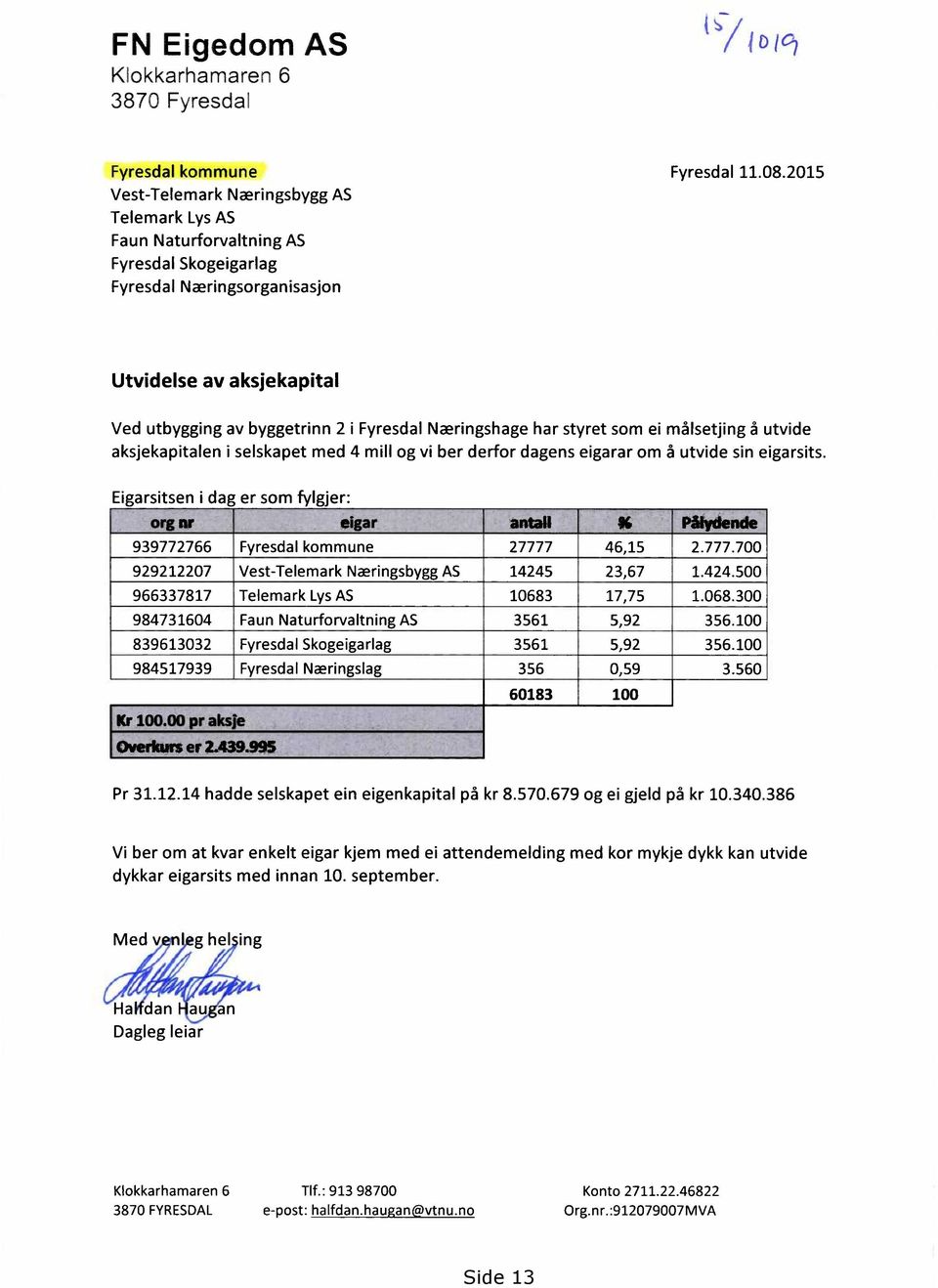 utvide sin eigarsits. Eigarsitsen i dag er som fylgjer: org nr eigar antall % Pålyclende 939772766 Fyresdal kommune 27777 46,15 2.777.700 929212207 Vest-Telemark Næringsbygg AS 14245