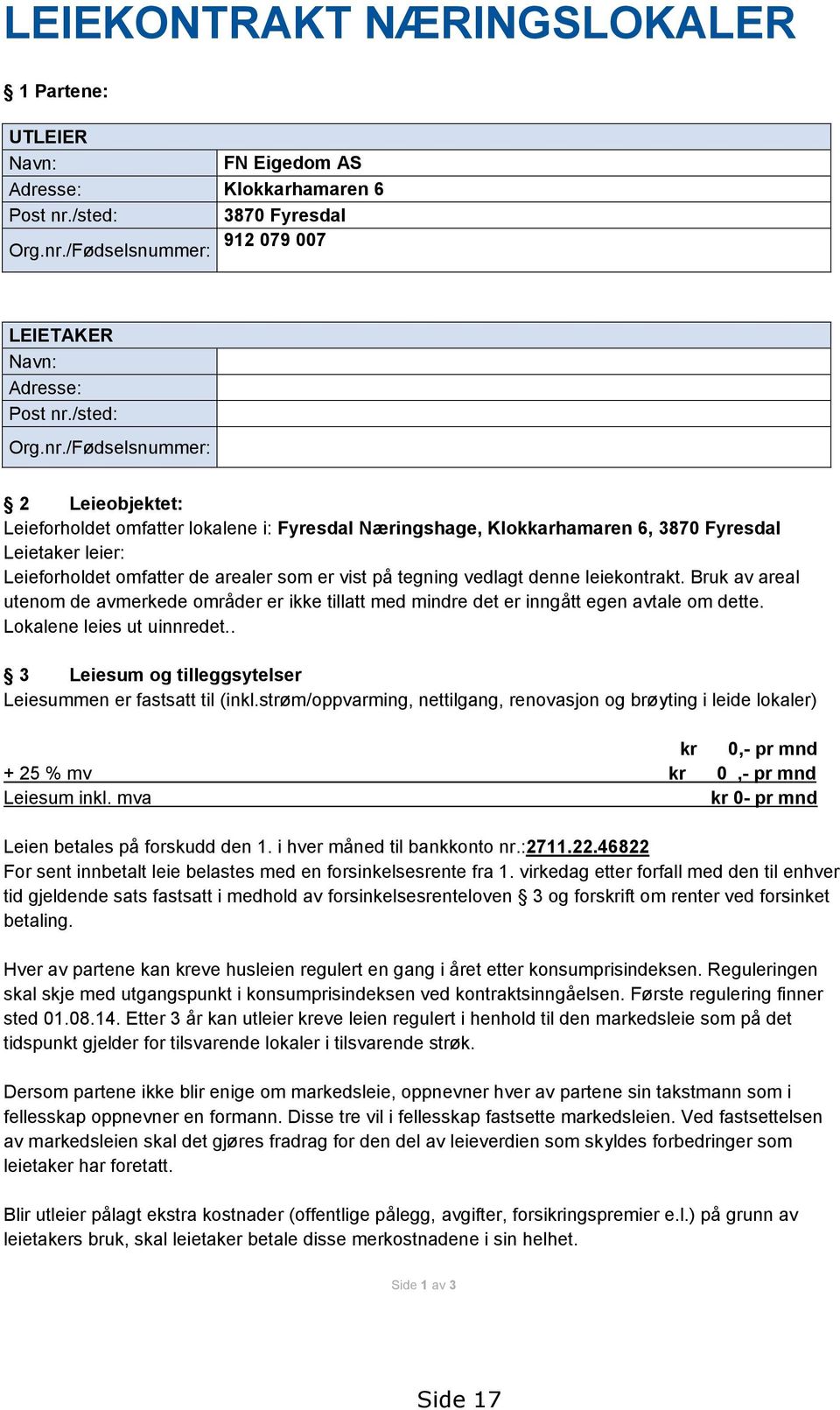 /Fødselsnummer: 2 Leieobjektet: Leieforholdet omfatter lokalene i: Fyresdal Næringshage, Klokkarhamaren 6, 3870 Fyresdal Leietaker leier: Leieforholdet omfatter de arealer som er vist på tegning