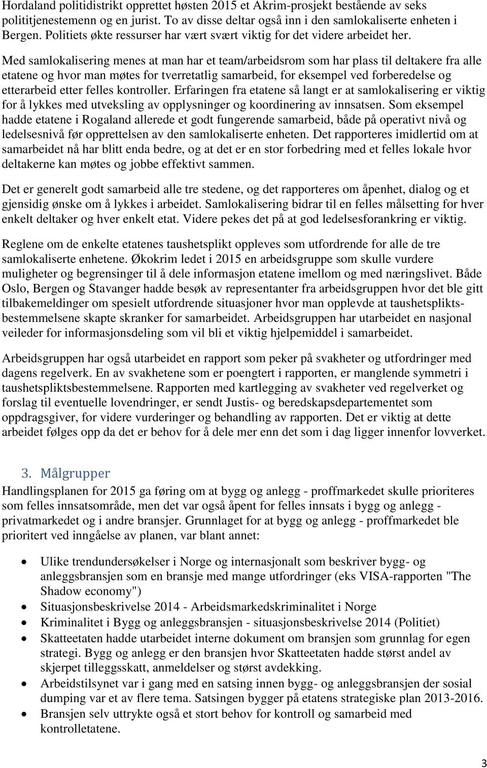 Med samlokalisering menes at man har et team/arbeidsrom som har plass til deltakere fra alle etatene og hvor man møtes for tverretatlig samarbeid, for eksempel ved forberedelse og etterarbeid etter