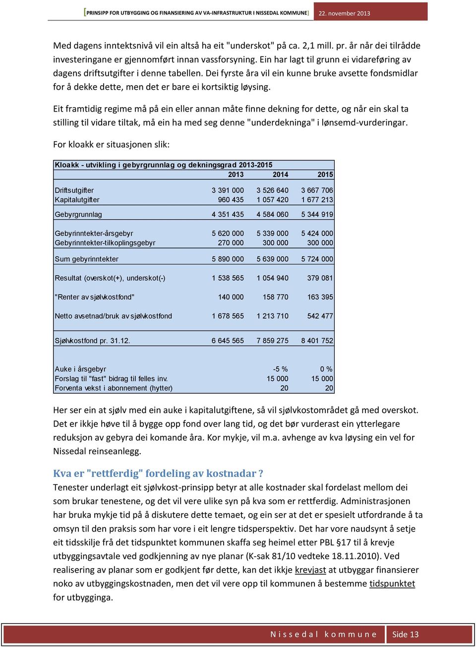 Eit framtidig regime må på ein eller annan måte finne dekning for dette, og når ein skal ta stilling til vidare tiltak, må ein ha med seg denne "underdekninga" i lønsemd-vurderingar.