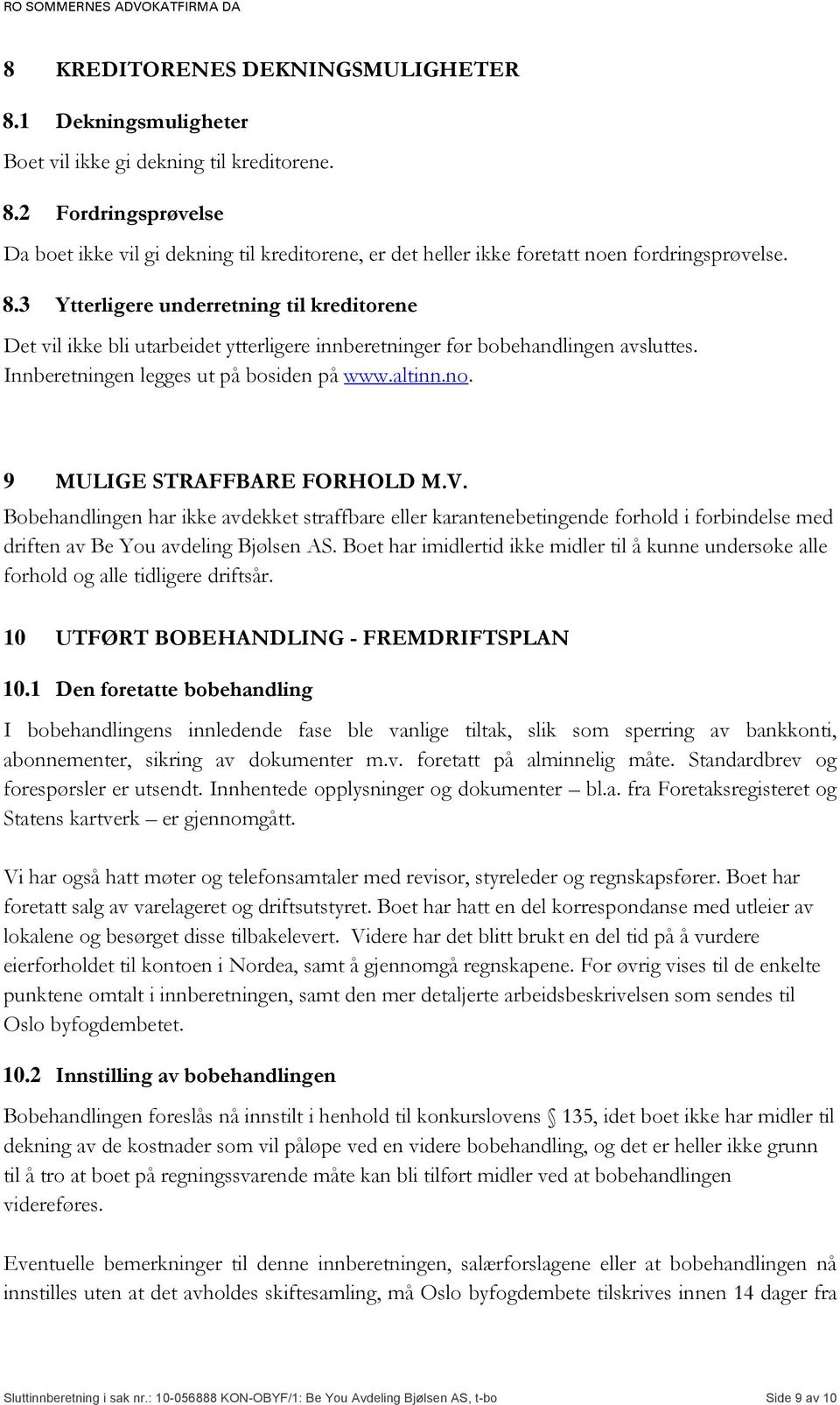 9 MULIGE STRAFFBARE FORHOLD M.V. Bobehandlingen har ikke avdekket straffbare eller karantenebetingende forhold i forbindelse med driften av Be You avdeling Bjølsen AS.