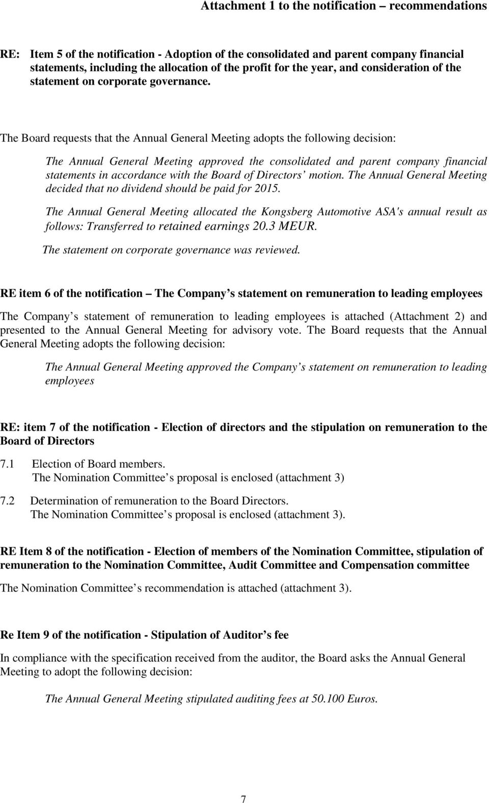 The Board requests that the Annual General Meeting adopts the following decision: The Annual General Meeting approved the consolidated and parent company financial statements in accordance with the