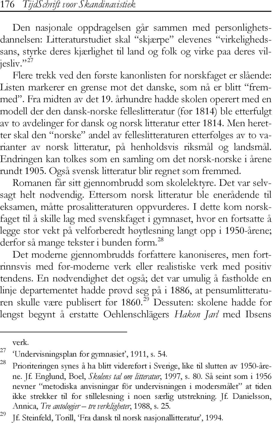 århundre hadde skolen operert med en modell der den dansk-norske felleslitteratur (før 1814) ble etterfulgt av to avdelinger for dansk og norsk litteratur etter 1814.