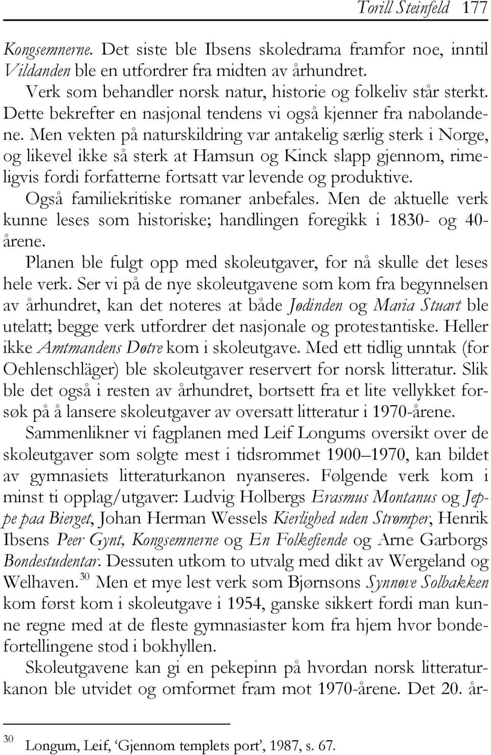 Men vekten på naturskildring var antakelig særlig sterk i Norge, og likevel ikke så sterk at Hamsun og Kinck slapp gjennom, rimeligvis fordi forfatterne fortsatt var levende og produktive.