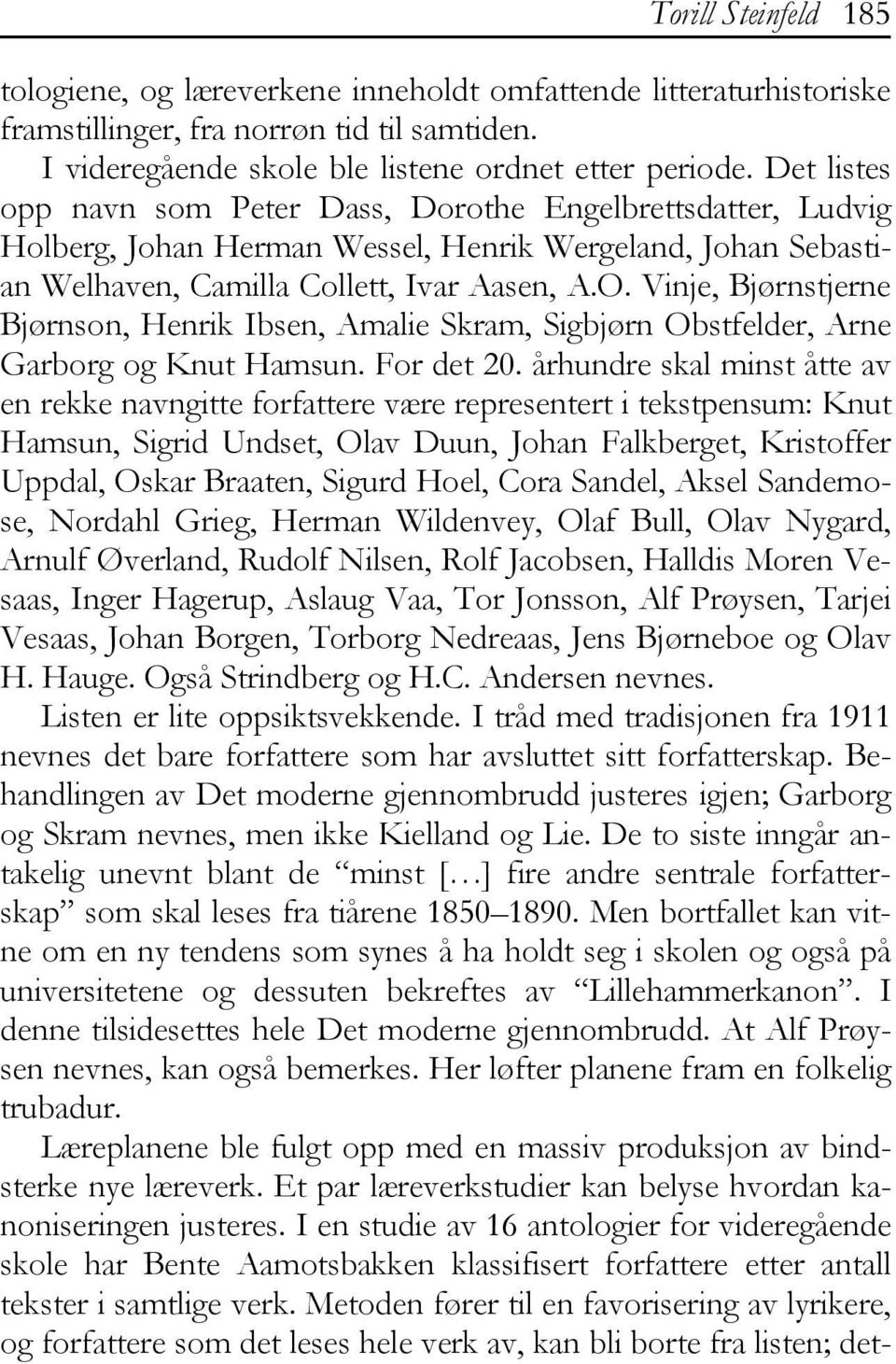 Vinje, Bjørnstjerne Bjørnson, Henrik Ibsen, Amalie Skram, Sigbjørn Obstfelder, Arne Garborg og Knut Hamsun. For det 20.