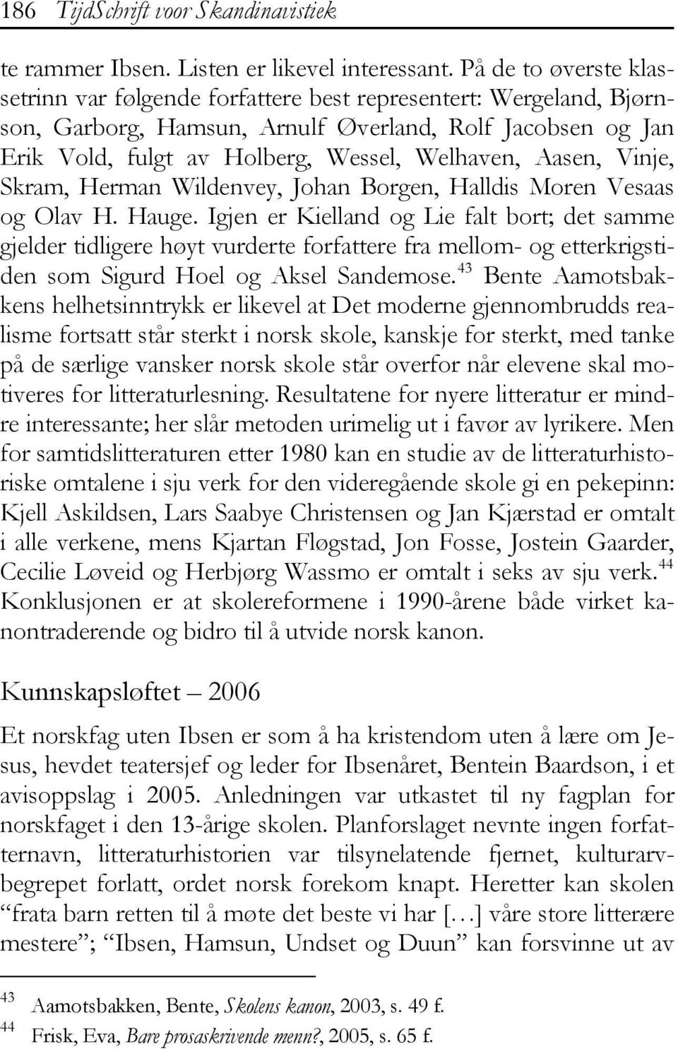 Aasen, Vinje, Skram, Herman Wildenvey, Johan Borgen, Halldis Moren Vesaas og Olav H. Hauge.
